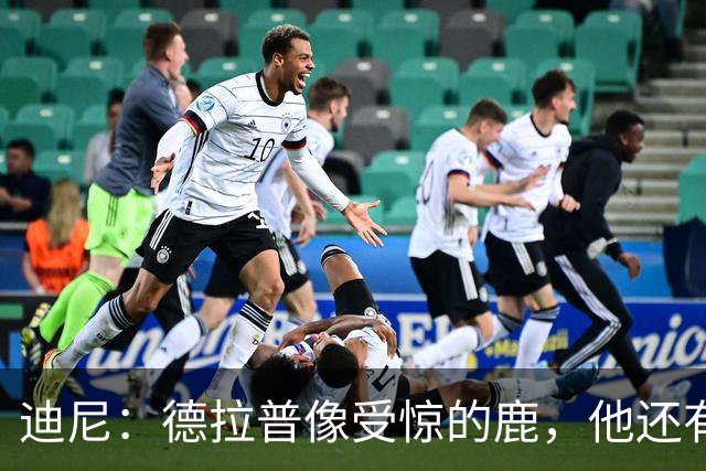 迪尼：德拉普像受惊的鹿，他还有很多工作要做
