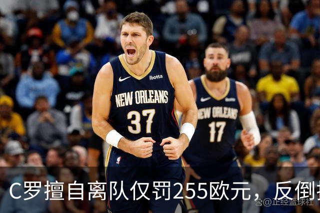 C罗擅自离队仅罚255欧元，反倒把主帅热苏斯架到火上烤：难题在哪